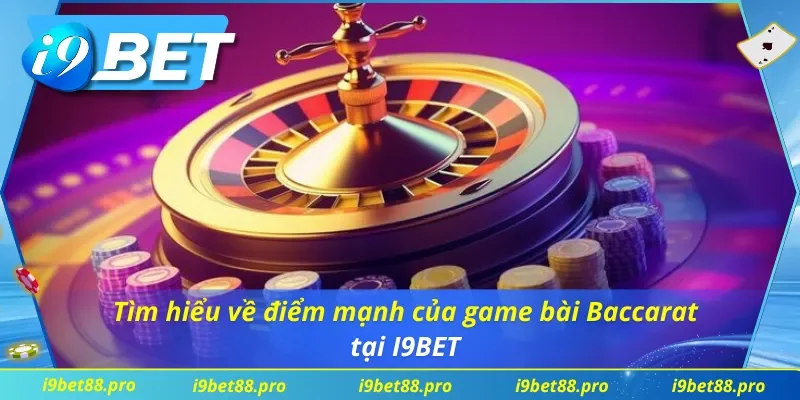 Tìm hiểu về điểm mạnh của game bài Baccarat I9BET