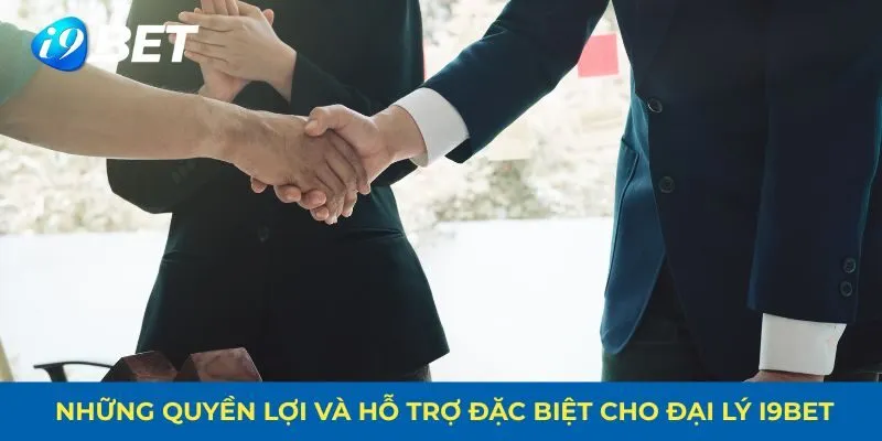 Những quyền lợi và hỗ trợ đặc biệt cho đại lý i9bet