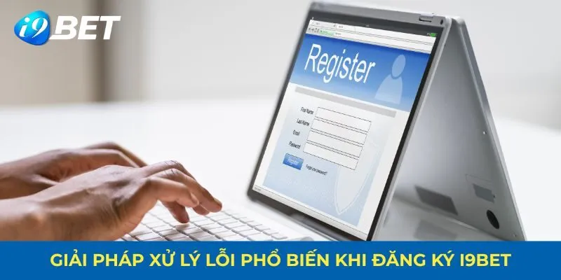 Giải pháp xử lý lỗi phổ biến khi đăng ký i9bet