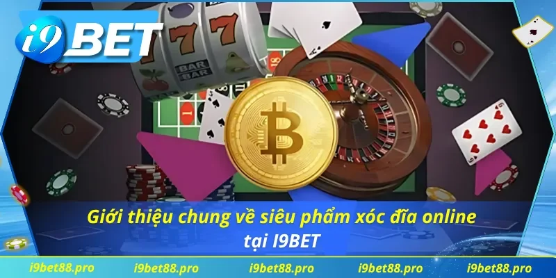 Giới thiệu về siêu phẩm xóc đĩa online tại I9BET